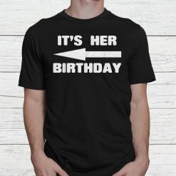 It’s Her Birthday. Funny Arrow Pointing Celebration Shirt