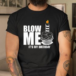 It's My Birthday Shirt Blow Me Joke Shirt