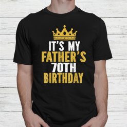 It’s My Fathers 70th Birthday 70 Years Old Dad Shirt