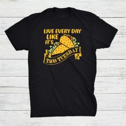 Live Everyday Like It’s Taco Tuesday Cinco De Mayo Birthday Shirt