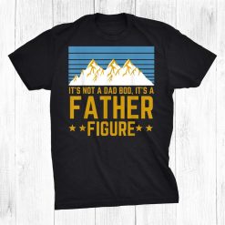 It’s Not A Dad Bod It’s A Father Figure Shirt