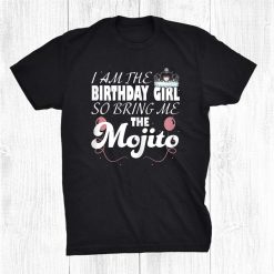 Mojito Party I Am The Birthday Girl So Bring Me The Mojito Shirt