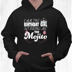 Mojito Party I Am The Birthday Girl So Bring Me The Mojito Shirt
