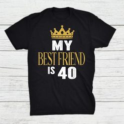 My Best Friend Is 40 Years Old 40th Birthday Party Matching Shirt