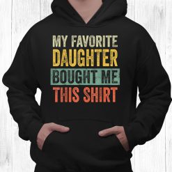 My Favorite Daughter Bought Me This Shirt Funny Dad Shirt