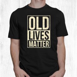 Old 50th Birthday Tshirt With Old Lives Matter Shirt