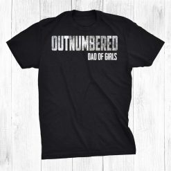 Outnumbered Dad Of Girls Shirt