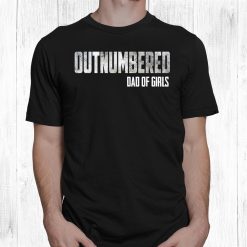 Outnumbered Dad Of Girls Shirt