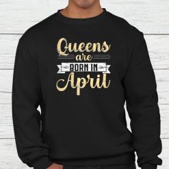 Queens Are Born In April Birthday Shirt