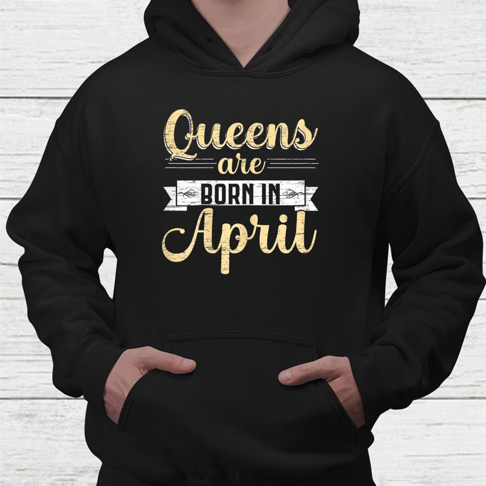 Queens Are Born In April Birthday Shirt