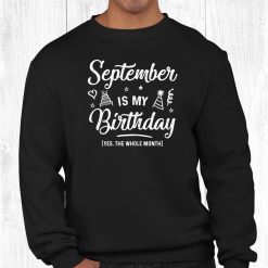 September Is My Birthday Yess The Wholes Month Funny Shirt