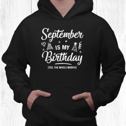 September Is My Birthday Yess The Wholes Month Funny Shirt