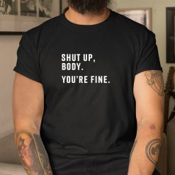 Shut Up Body Your Fine Shirt