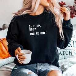 Shut Up Body Your Fine Shirt