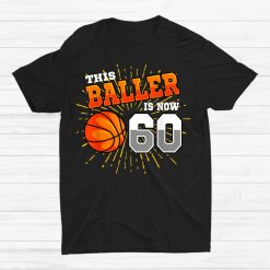 This Baller Is Now 60 Basketball 60th Birthday Party Shirt