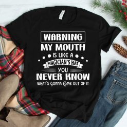 Warning My Mouth Is Like A Magician's Hat You Never Know Shirt