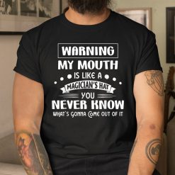 Warning My Mouth Is Like A Magician's Hat You Never Know Shirt