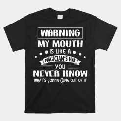 Warning My Mouth Is Like A Magician's Hat You Never Know Shirt