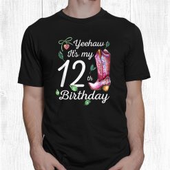 Yeehaw It’s My 12th Birthday 12 Year Old Gift Country Cowgirl Shirt