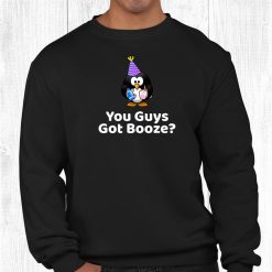 You Guys Got Booze Party Booze Drinking Birthday Penguin Shirt