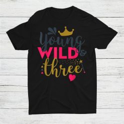 Young Wild And Three Gift Birthday Shirt