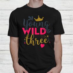 Young Wild And Three Gift Birthday Shirt