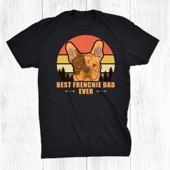Best Frenchie Dad Ever French Bulldog Dog Owner Shirt
