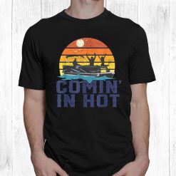 Comin In Hot Pontoon Boat Boating Lake For Dad Shirt