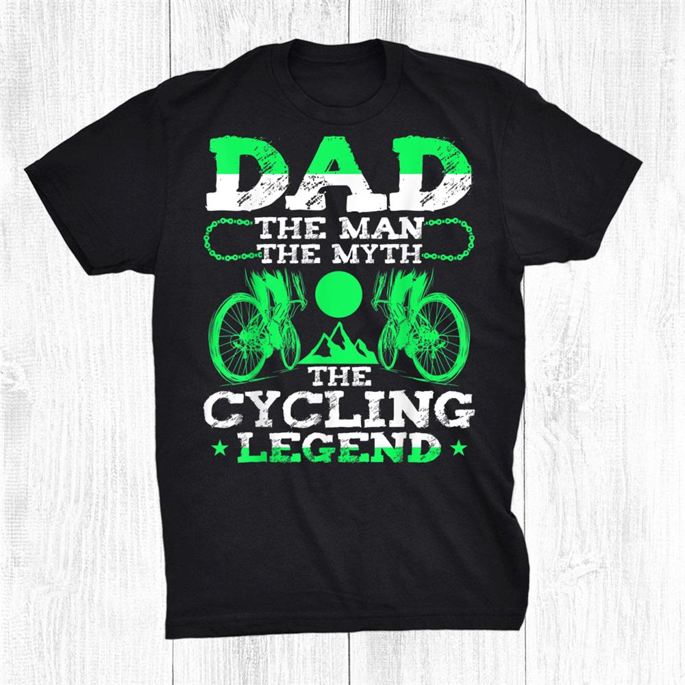 Dad The Man The Myth The Cycling Legend Shirt