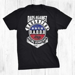 Dads Against Daughters Daddd Dating Democrats Shirts