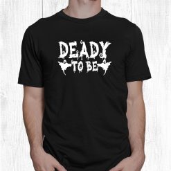 Deady To Be Daddy Scary Ghosts Halloween Shirt