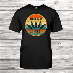 Driveway Drinker Funny Drinking Lover Fun Gift For Dad Daddy Shirt