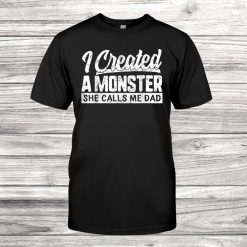 Fathers Day I Created A Monster She Calls Me Dad Daughter Shirt