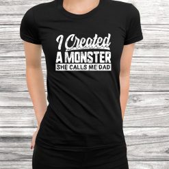 Fathers Day I Created A Monster She Calls Me Dad Daughter Shirt