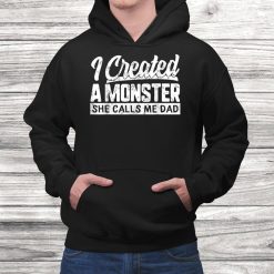 Fathers Day I Created A Monster She Calls Me Dad Daughter Shirt