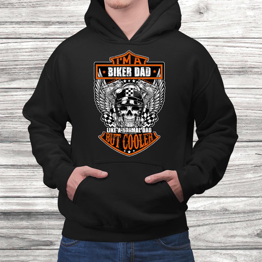 Funny I'm A Biker Dad Just Like A Normal Dad But Cooler Shirt