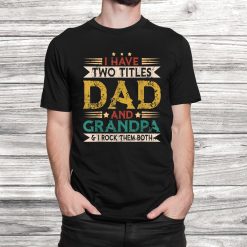 I Have Two Titles Dad And Grandpa Vintage Retro Funny Shirt