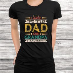 I Have Two Titles Dad And Grandpa Vintage Retro Funny Shirt