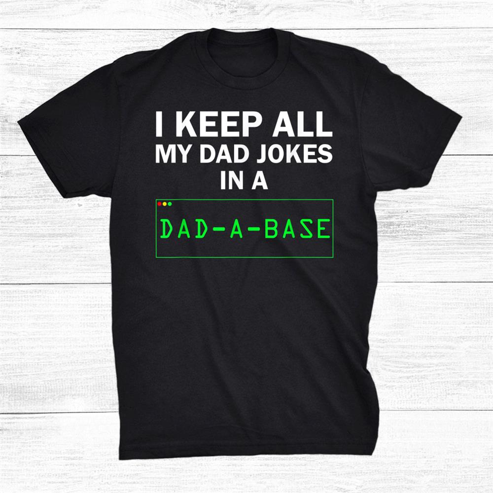 I Keep All My Dad Jokes In A Dad A Base Shirt