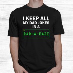 I Keep All My Dad Jokes In A Dad A Base Shirt