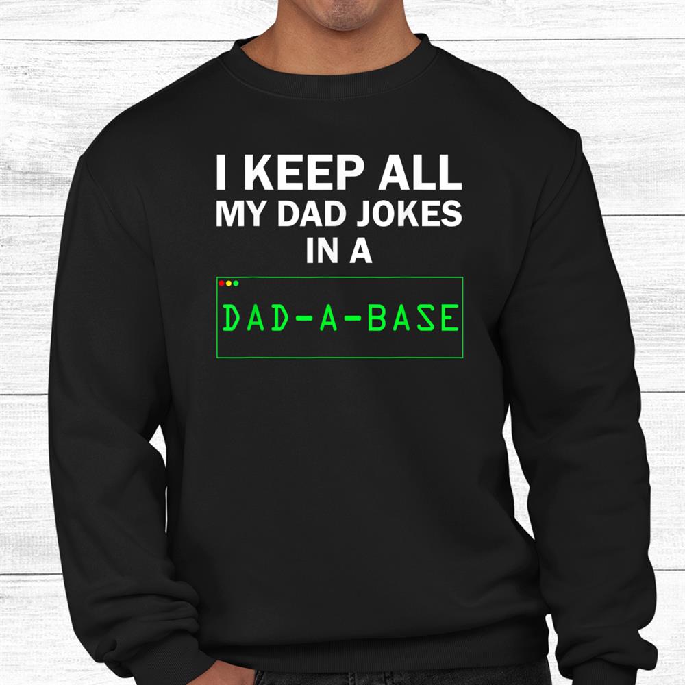 I Keep All My Dad Jokes In A Dad A Base Shirt