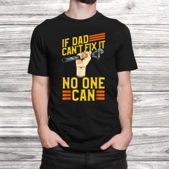 If Dad Can’t Fix It No One Can Gift For Daddy Shirt