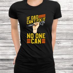 If Dad Can’t Fix It No One Can Gift For Daddy Shirt