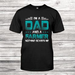 I'm A Dad And Farmer Nothing Scares Me Shirt