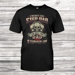 I'm Not The Step Dad I'm Just The Dad That Stepped Up Shirt