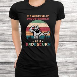 In A World Full Of Daddy Sharks Be A Daddycorn Shirt