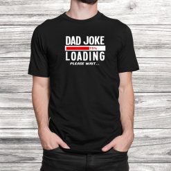 Dad Joke Loading Please Wait Funny Shirt