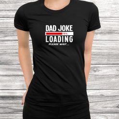 Dad Joke Loading Please Wait Funny Shirt