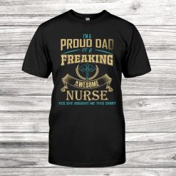I Am A Proud Dad Of A Freaking Awesome Nurse Shirt