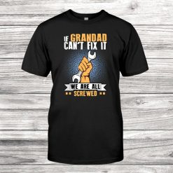 Mens If Grandad Can’t Fix It Were All Screwed Shirt